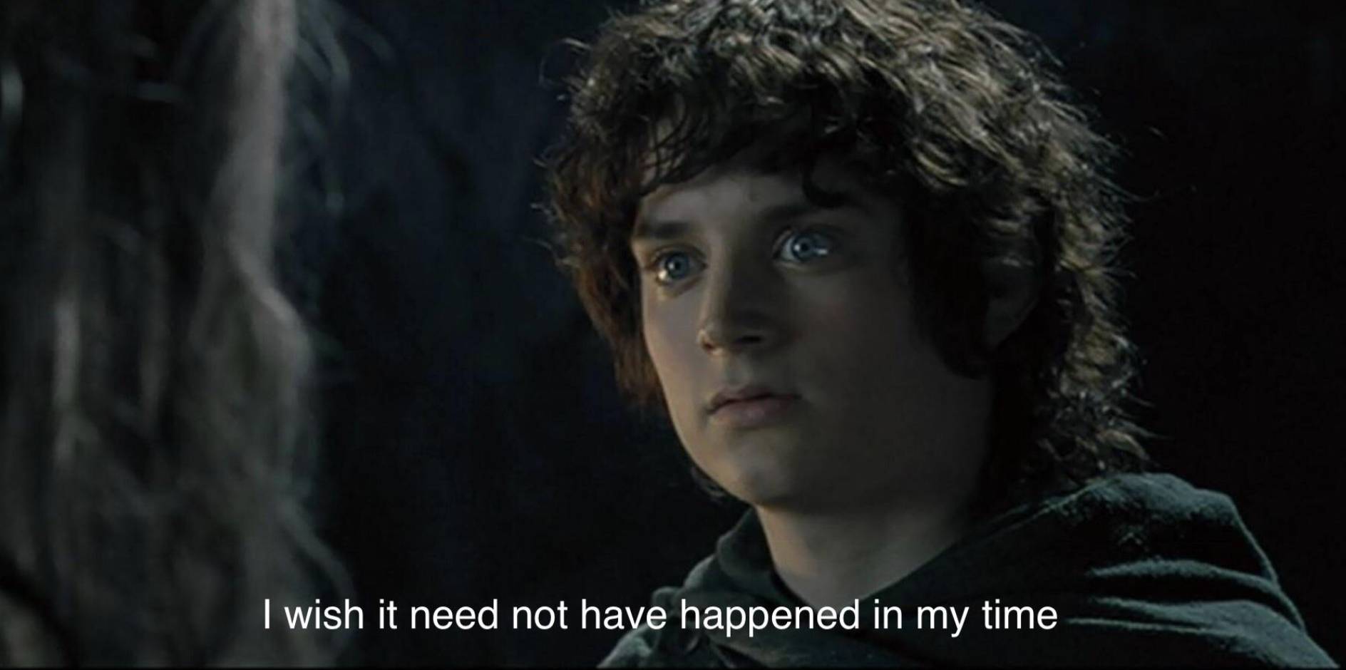 Still from Lord of the Rings showing Frodo with subtitle 'I wish it need not have happened in my time'