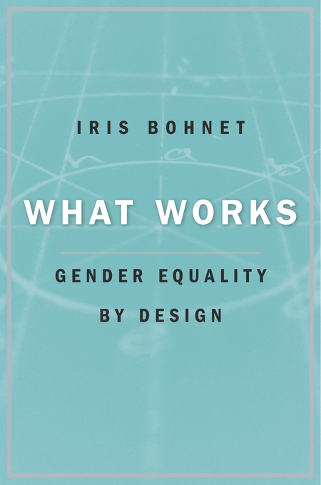 Cover of What Works: Gender Equality by Design by Iris Bohnet