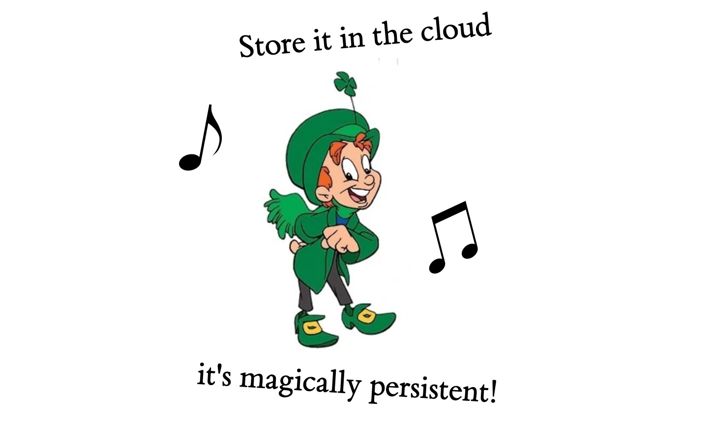 The Lucky Charms leprechaun singing, Store it in the cloud, it’s magically persistent!