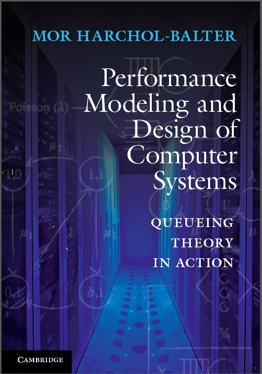 Cover of the book Performance Modeling and Design of Computer Systems: Queueing Theory in Action, by Mor Harchol-Balter. A blue book cover illustrated with a photo of a server room, with diagrams of a state machine and some queue networks superimposed on it.