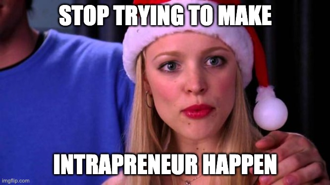 Regina from “Mean Girls” looking snitty, captioned “Stop trying to make intrapreneur happen”